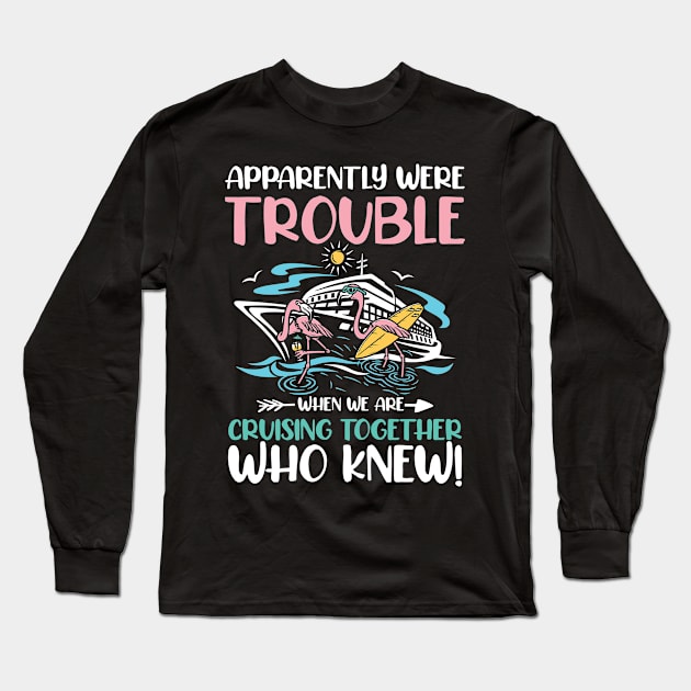 Apparently Were Trouble When We Are Cruising Together Long Sleeve T-Shirt by AngelBeez29